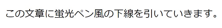 この文章に蛍光ペン風の下線を引いていきます。と書かれたテキスト