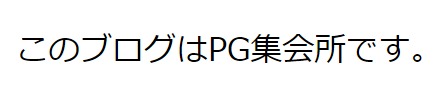 このブログはPG集会所です。と書かれたテキスト